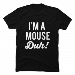 im a mouse duh tshirt
